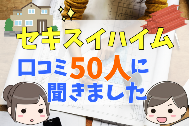 セキスイハイムの評判 口コミって実際どう 50人の本音とメリット 注意点について 不動産購入の教科書