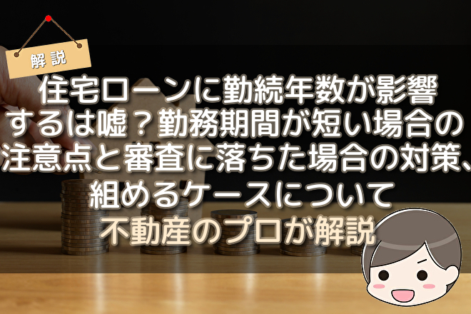 住宅ローンに勤続年数が影響するは嘘 勤務期間が短い場合の注意点と審査に落ちた場合の対策 組めるケースについて 不動産購入の教科書