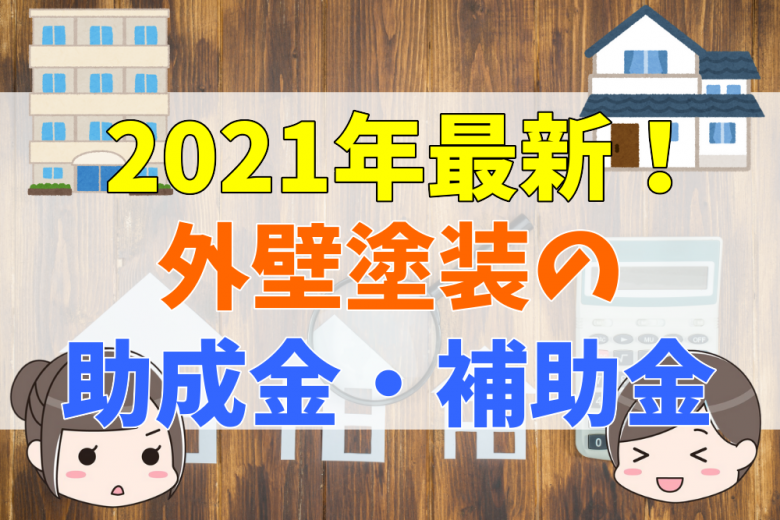 21年最新 外壁塗装の助成金 補助金の受け取り方法完全ガイド 自治体ごとの条件や支給金額について 不動産購入の教科書