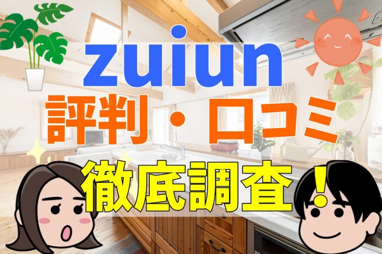 Zuiunの評判 口コミって実際どうなの 50人の本音とメリット デメリット 不動産購入の教科書