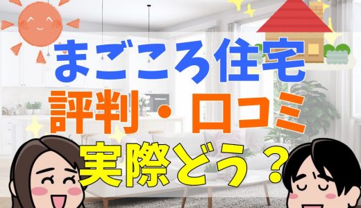 まごころ住宅の評判・口コミは？特徴や坪単価まとめ