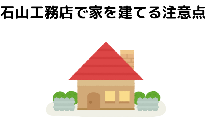 石山工務店で家を建てる注意点