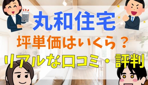 丸和住宅の評判・口コミは悪い？特徴や坪単価、実際に建てた人の体験談まとめ