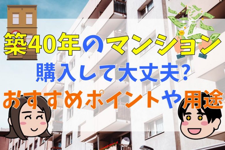 築40年のマンションは購入して大丈夫 おすすめポイントや用途を紹介 不動産購入の教科書