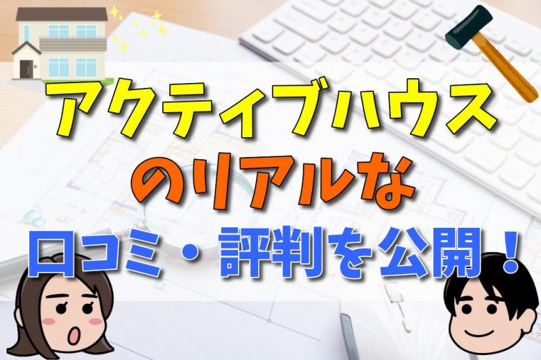 アクティブハウスはどんなハウスメーカー 特徴や建築費用 50人の口コミや評判をご紹介 不動産購入の教科書