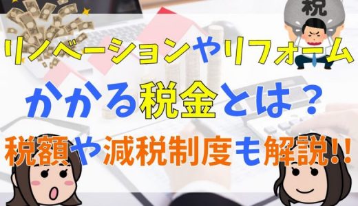 リノベーションやリフォームにかかる税金とは？税額や減税制度についても詳しく解説