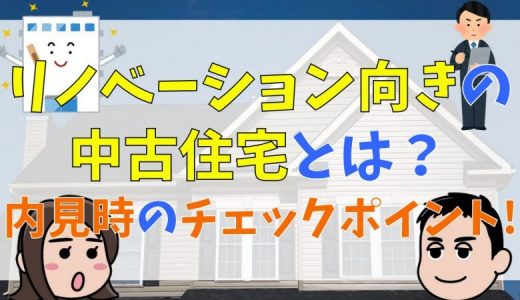 リノベーション向きの中古住宅とは？内見時のチェックポイントも解説！