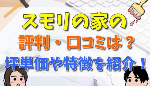 スモリの家の坪単価は？デメリット・メリットを口コミや評判から調査