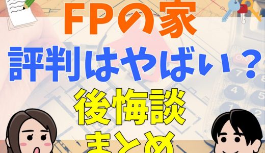 FPの家の後悔談はある？評判・口コミは？坪単価やデメリットも紹介！