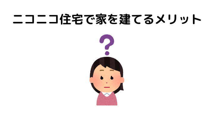 ニコニコ住宅で家を建てるメリット