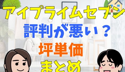 アイプライムセブンは評判が悪い？坪単価やサービス内容まとめ