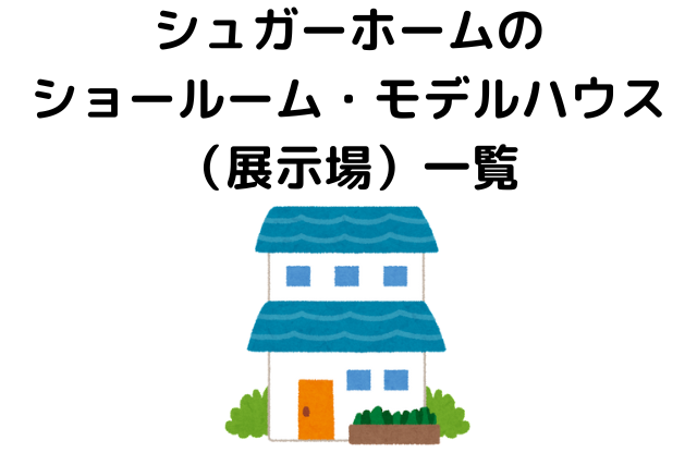 シュガーホームのショールーム・モデルハウス（展示場）一覧