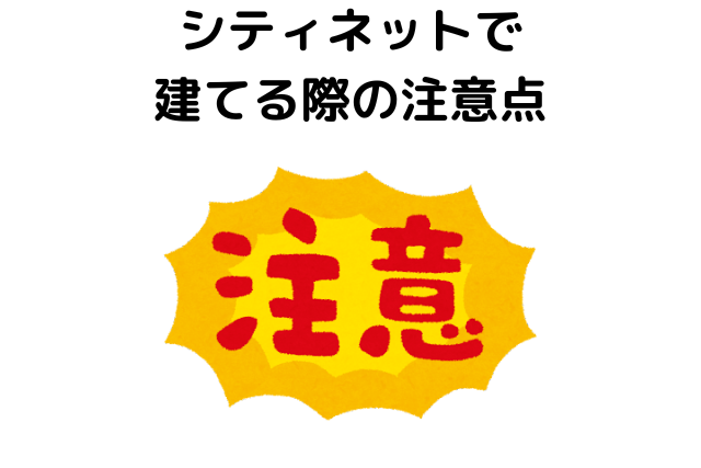 シティネットで建てる際の注意点