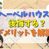 へーベルハウスは後悔する？口コミと評判から分かったデメリットを解説
