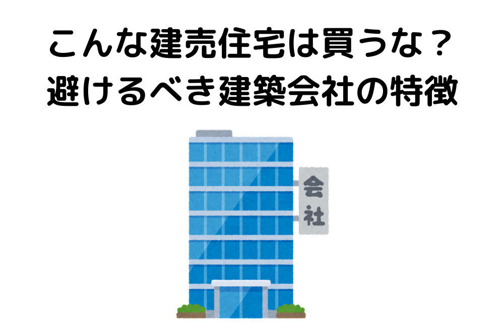 【こんな建売住宅は買うな？】避けるべき建築会社の特徴