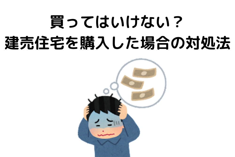 買ってはいけない？建売住宅を購入した場合の対処法