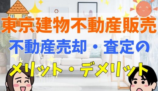 東京建物不動産販売の評判・口コミは？悪評も多い？不動産売却・査定のメリット・デメリットや仲介手数料について解説