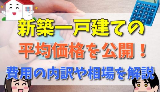 新築一戸建て値段の相場はいくら？全国の価格を比較！土地ありと土地なしの相場も解説