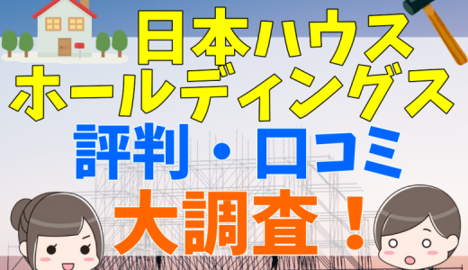 日本ハウスHDの評判はやばい？最悪？口コミや坪単価まとめ