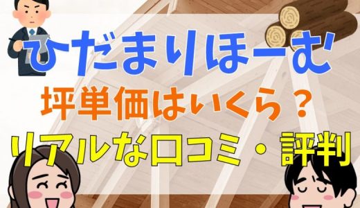 ひだまりほーむの坪単価はいくら？リアルな口コミや悪い評判を徹底検証！
