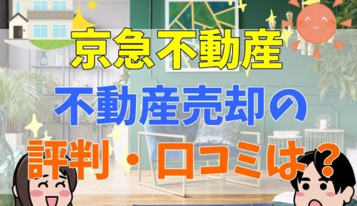 京急不動産の評判・口コミは？悪評も多い？不動産売却・査定のメリット・デメリットや仲介手数料について解説