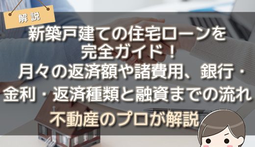 新築戸建ての住宅ローンを完全ガイド！平均的な月々の返済額や諸費用、銀行・金利・返済方式の種類と融資までの流れ