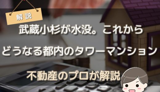 【不動産のプロが解説】武蔵小杉が水没。これからどうなる都内のタワーマンション