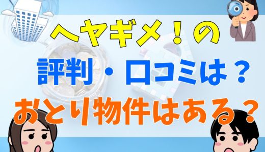 ヘヤギメ！の評判や口コミを紹介！おとり物件の噂は本当？メリット やデメリットも解説