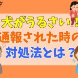 犬がうるさいと通報されたら？殺意がわくほどうるさく感じるケースもある