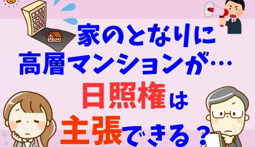 隣にマンションが建つと日照権や日当たりは？迷惑料は請求できるのか【弁護士が解説】